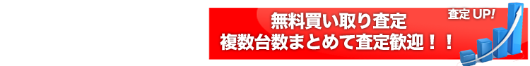 無料買い取り査定複数台数まとめて査定歓迎